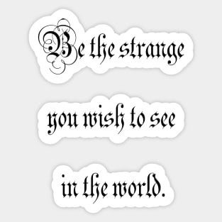 Be the strange you wish to see in the world. Sticker